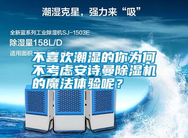 不喜歡潮濕的你為何不考慮安詩曼除濕機的魔法體驗呢？