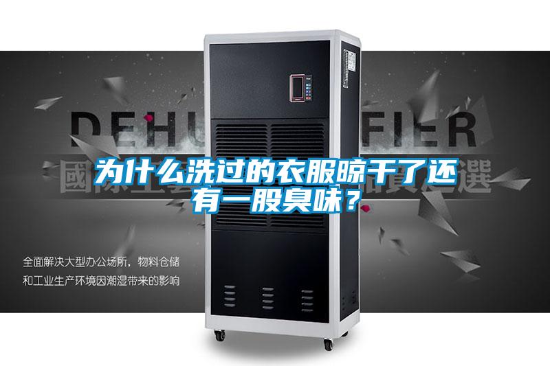 為什么洗過的衣服晾干了還有一股臭味？