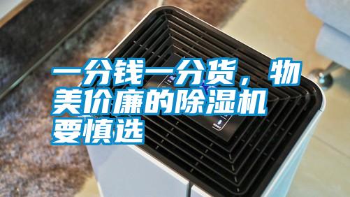一分錢(qián)一分貨，物美價(jià)廉的除濕機(jī)要慎選
