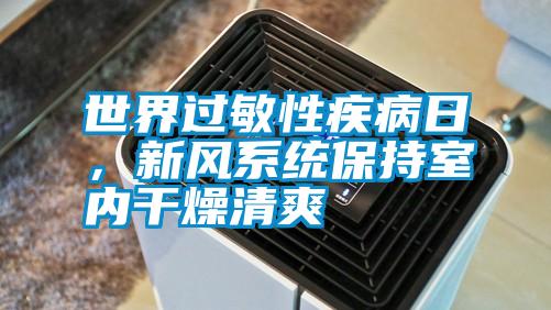 世界過(guò)敏性疾病日，新風(fēng)系統(tǒng)保持室內(nèi)干燥清爽