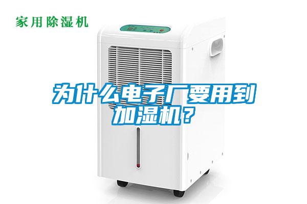 為什么電子廠要用到加濕機(jī)？