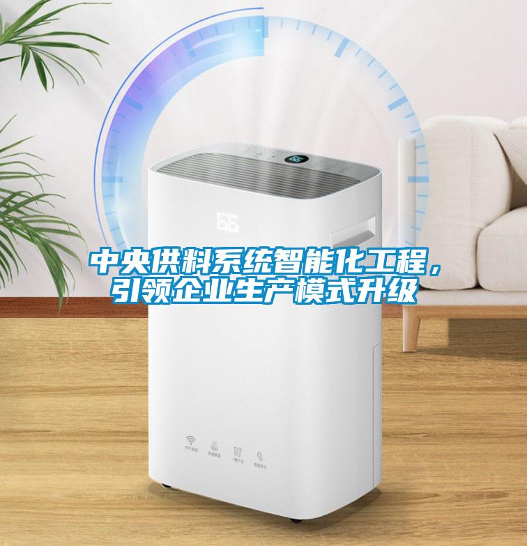 中央供料系統(tǒng)智能化工程，引領(lǐng)企業(yè)生產(chǎn)模式升級