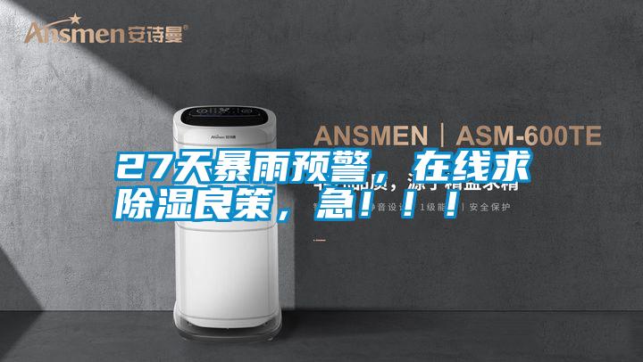 27天暴雨預(yù)警，在線求除濕良策，急?。?！