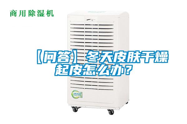 【問答】冬天皮膚干燥起皮怎么辦？