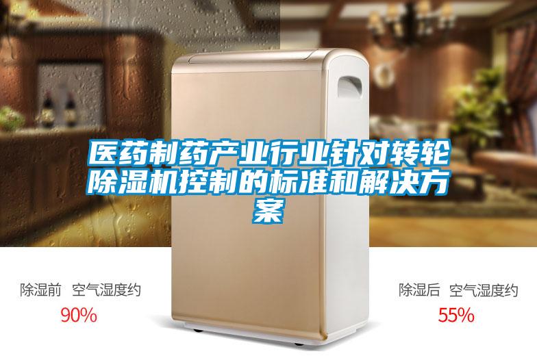 醫(yī)藥制藥產(chǎn)業(yè)行業(yè)針對轉(zhuǎn)輪除濕機控制的標(biāo)準和解決方案