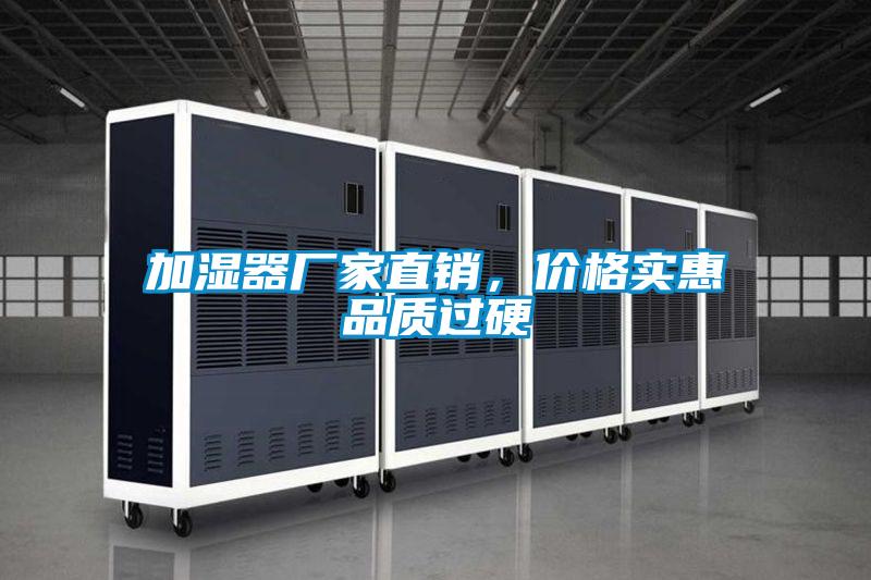 加濕器廠家直銷，價格實惠品質(zhì)過硬