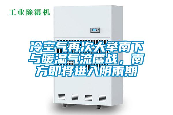 冷空氣再次大舉南下與暖濕氣流鏖戰(zhàn)，南方即將進(jìn)入陰雨期
