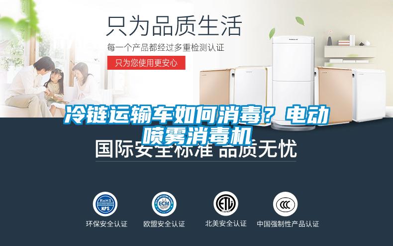冷鏈運(yùn)輸車如何消毒？電動噴霧消毒機(jī)