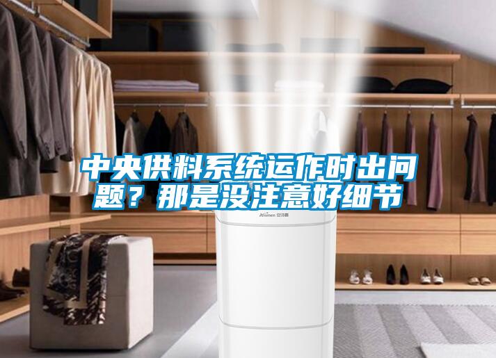 中央供料系統(tǒng)運(yùn)作時(shí)出問(wèn)題？那是沒(méi)注意好細(xì)節(jié)