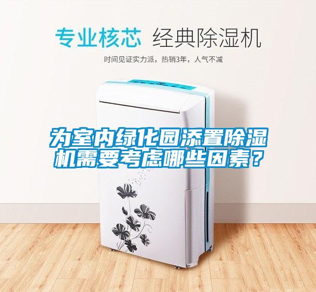 為室內(nèi)綠化園添置除濕機需要考慮哪些因素？