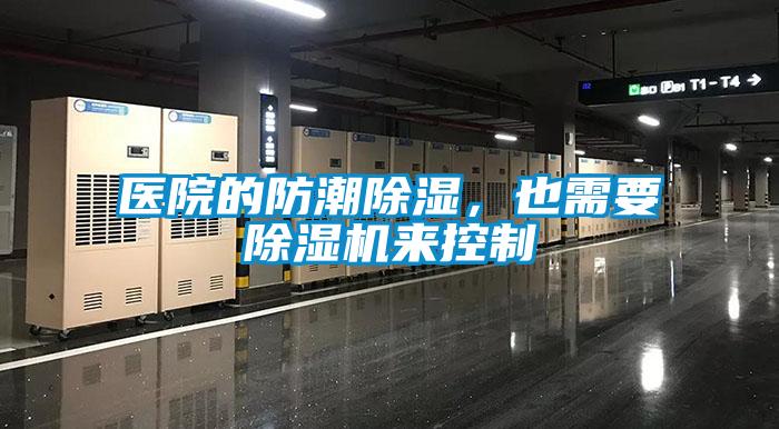 醫(yī)院的防潮除濕，也需要除濕機來控制