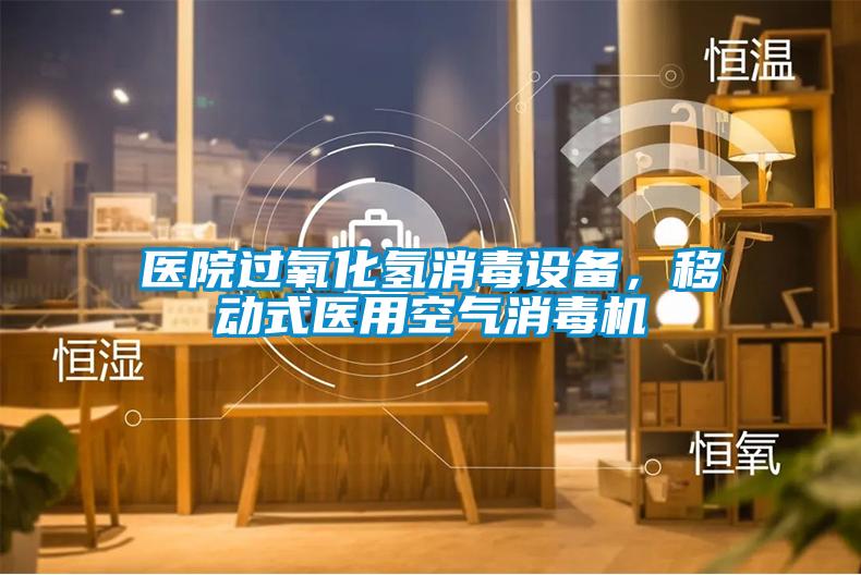 醫(yī)院過氧化氫消毒設(shè)備，移動式醫(yī)用空氣消毒機