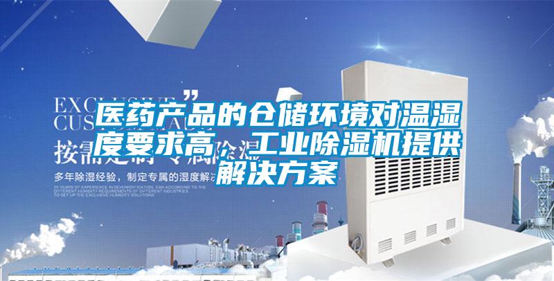 醫(yī)藥產(chǎn)品的倉儲(chǔ)環(huán)境對(duì)溫濕度要求高，工業(yè)除濕機(jī)提供解決方案