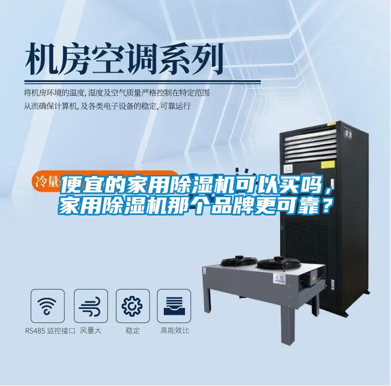 便宜的家用除濕機(jī)可以買嗎，家用除濕機(jī)那個(gè)品牌更可靠？