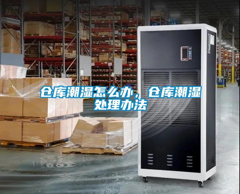 倉庫潮濕怎么辦，倉庫潮濕處理辦法