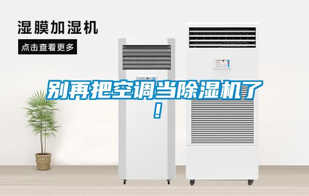 別再把空調(diào)當(dāng)除濕機(jī)了！