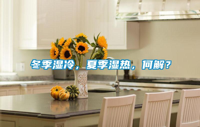 冬季濕冷，夏季濕熱，何解？