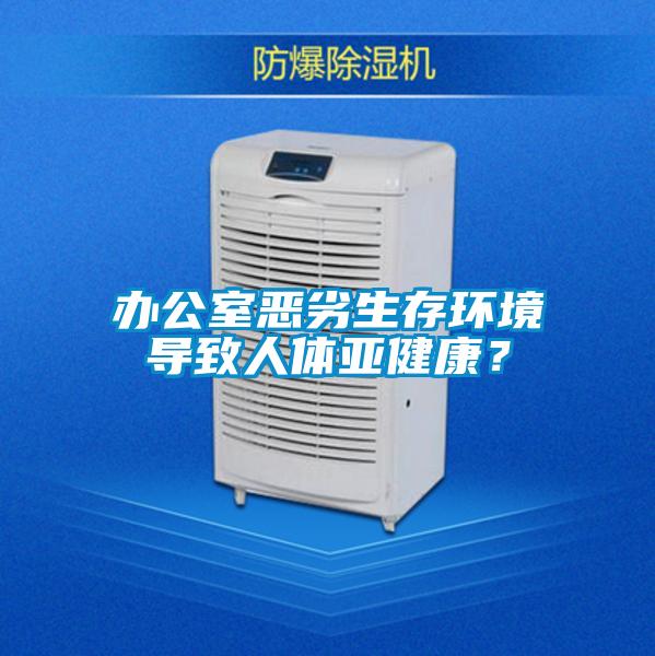 辦公室惡劣生存環(huán)境導(dǎo)致人體亞健康？