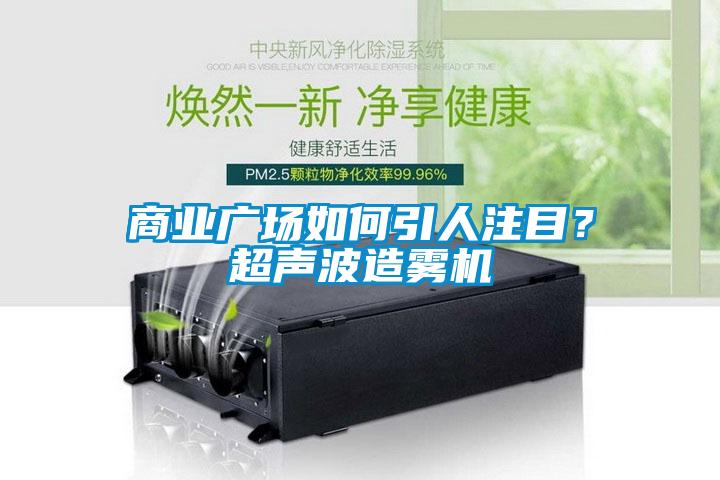 商業(yè)廣場如何引人注目？超聲波造霧機(jī)