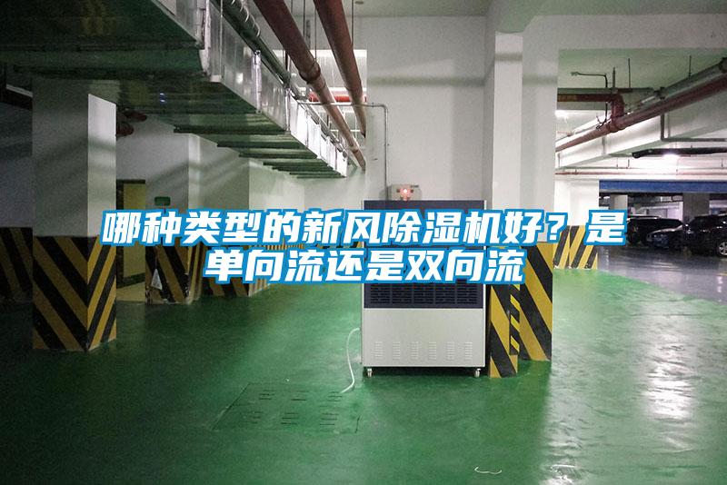 哪種類型的新風(fēng)除濕機(jī)好？是單向流還是雙向流