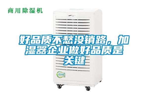 好品質(zhì)不愁沒銷路，加濕器企業(yè)做好品質(zhì)是關(guān)鍵