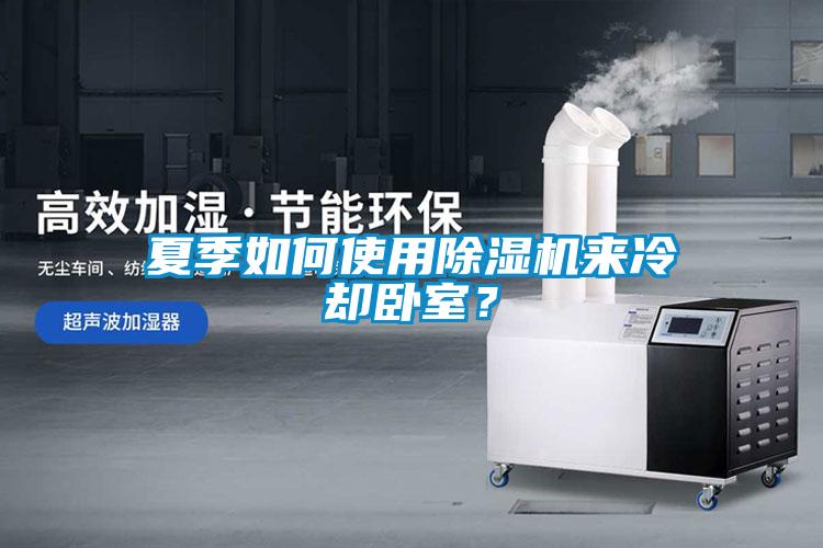 夏季如何使用除濕機(jī)來冷卻臥室？