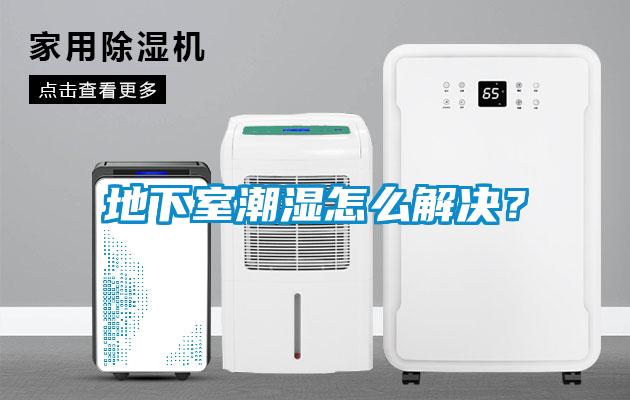 地下室潮濕怎么解決？