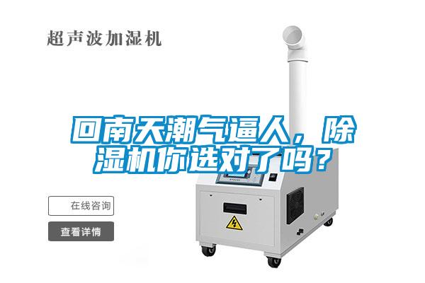 回南天潮氣逼人，除濕機(jī)你選對了嗎？