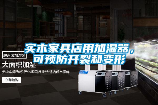 實木家具店用加濕器，可預防開裂和變形