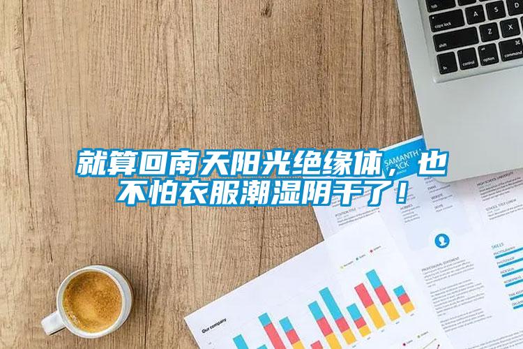 就算回南天陽光絕緣體，也不怕衣服潮濕陰干了！