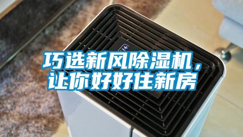 巧選新風(fēng)除濕機(jī)，讓你好好住新房
