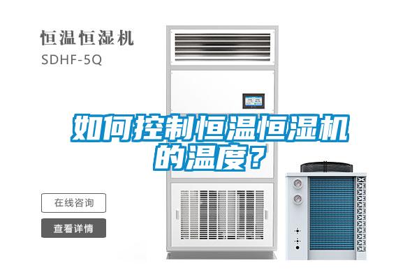 如何控制恒溫恒濕機(jī)的溫度？