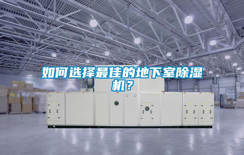 如何選擇最佳的地下室除濕機(jī)？