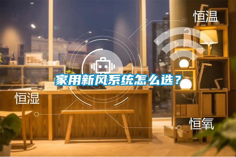 家用新風(fēng)系統(tǒng)怎么選？