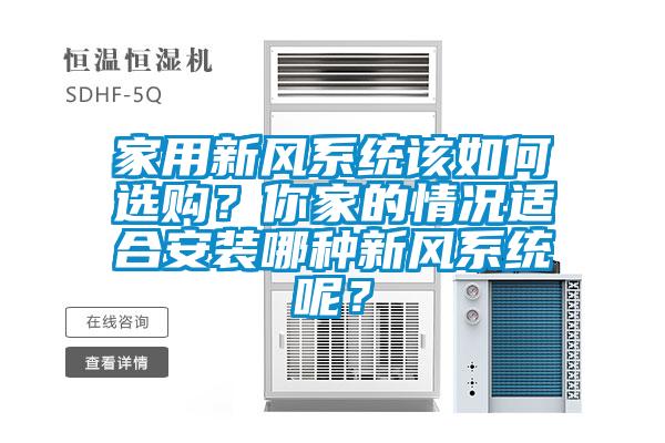 家用新風(fēng)系統(tǒng)該如何選購？你家的情況適合安裝哪種新風(fēng)系統(tǒng)呢？
