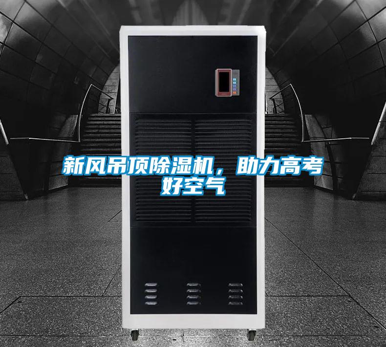 新風(fēng)吊頂除濕機(jī)，助力高考好空氣
