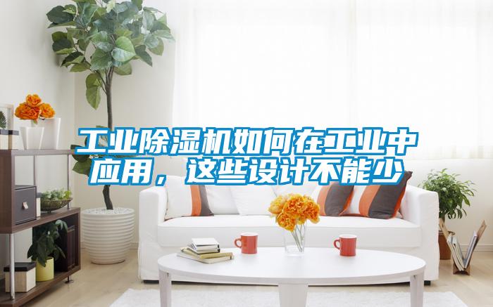 工業(yè)除濕機如何在工業(yè)中應(yīng)用，這些設(shè)計不能少