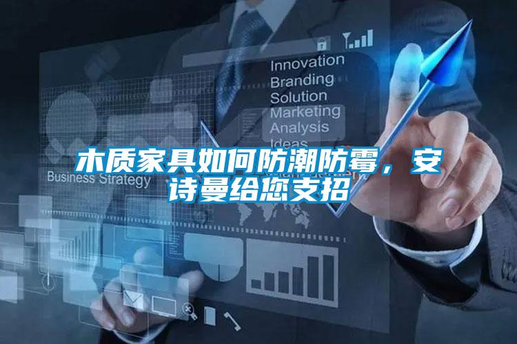 木質(zhì)家具如何防潮防霉，安詩曼給您支招