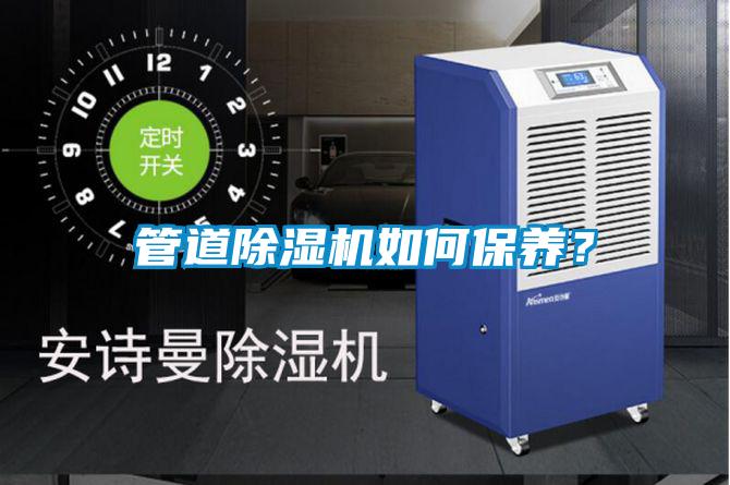 管道除濕機如何保養(yǎng)？