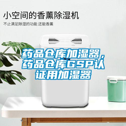 藥品倉(cāng)庫(kù)加濕器，藥品倉(cāng)庫(kù)GSP認(rèn)證用加濕器