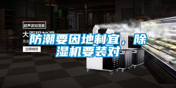 防潮要因地制宜，除濕機(jī)要裝對(duì)