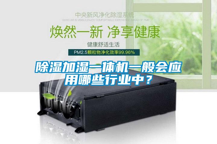 除濕加濕一體機(jī)一般會(huì)應(yīng)用哪些行業(yè)中？