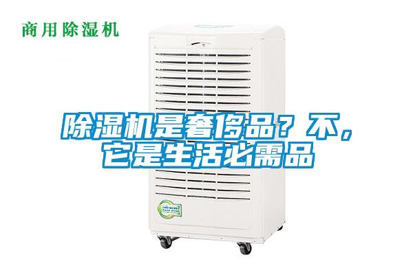 除濕機(jī)是奢侈品？不，它是生活必需品