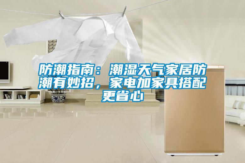 防潮指南：潮濕天氣家居防潮有妙招，家電加家具搭配更省心