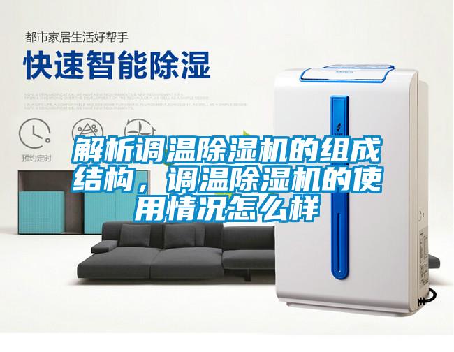 解析調(diào)溫除濕機(jī)的組成結(jié)構(gòu)，調(diào)溫除濕機(jī)的使用情況怎么樣