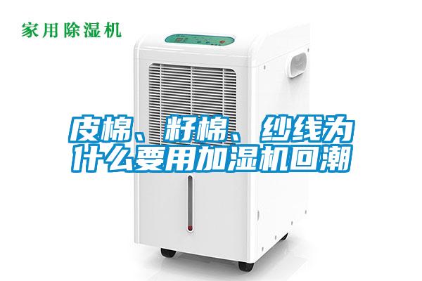 皮棉、籽棉、紗線為什么要用加濕機(jī)回潮