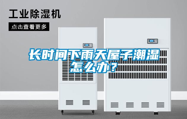 長(zhǎng)時(shí)間下雨天屋子潮濕怎么辦？