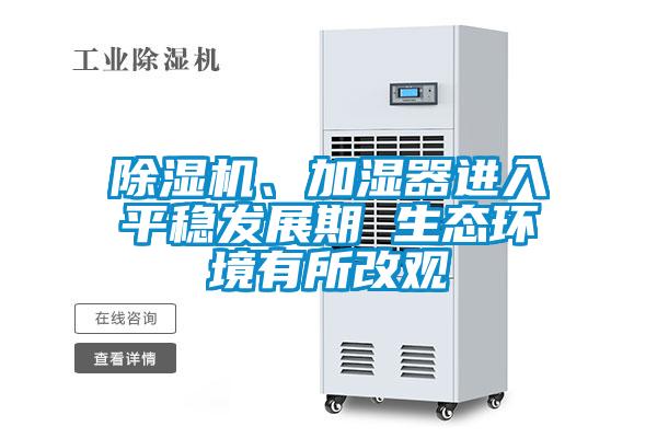 除濕機(jī)、加濕器進(jìn)入平穩(wěn)發(fā)展期 生態(tài)環(huán)境有所改觀