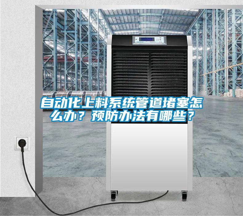 自動化上料系統(tǒng)管道堵塞怎么辦？預(yù)防辦法有哪些？