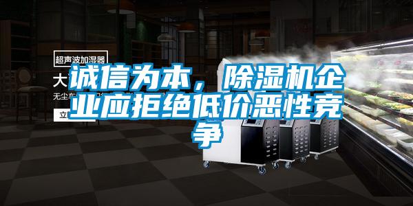 誠信為本，除濕機(jī)企業(yè)應(yīng)拒絕低價(jià)惡性競爭